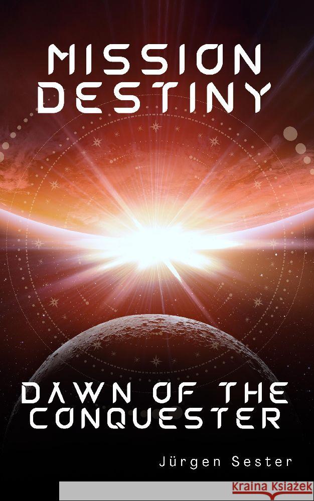 Mission Destiny: Dawn of the Conquester J?rgen Sester 9783384174253 Tredition Gmbh