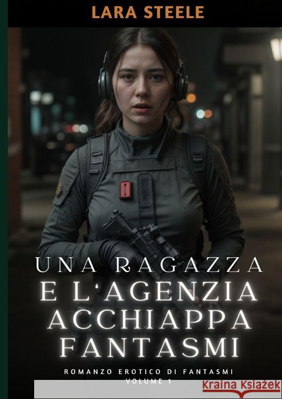 Una Ragazza e l'Agenzia Acchiappa Fantasmi: Romanzo Erotico di Fantasmi. Volume 1 Lara Steele 9783384174697 Lara Steele