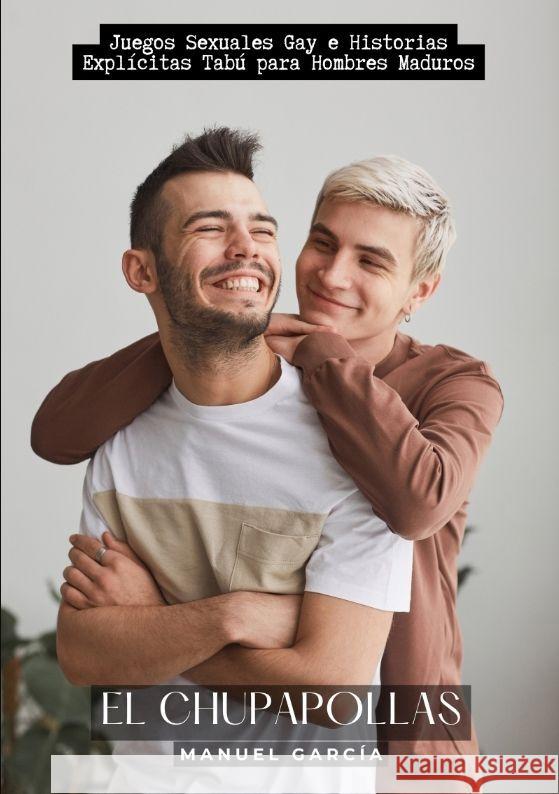 El Chupapollas: Juegos Sexuales Gay e Historias Expl?citas Tab? para Hombres Maduros Manuel Garc?a 9783384174994 Manuel Garcia