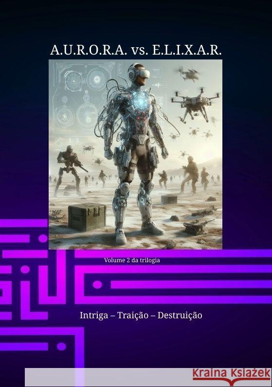 A.U.R.O.R.A. vs. E.L.I.X.A.R. Intriga - Trai??o - Destrui??o: Uma nova trilogia em uma classe pr?pria Klaus Hartmann Klaus Hartmann 9783384176653 Klaus Hartmann