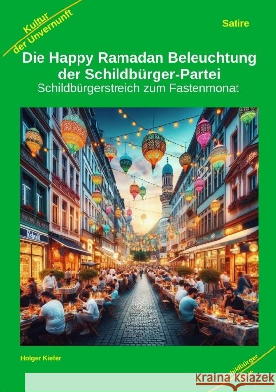 Die Happy Ramadan Beleuchtung der Schildb?rger-Partei: Schildb?rgerstreich zum Fastenmonat Holger Kiefer Holger Kiefer 9783384176851 Kiefer-Coaching