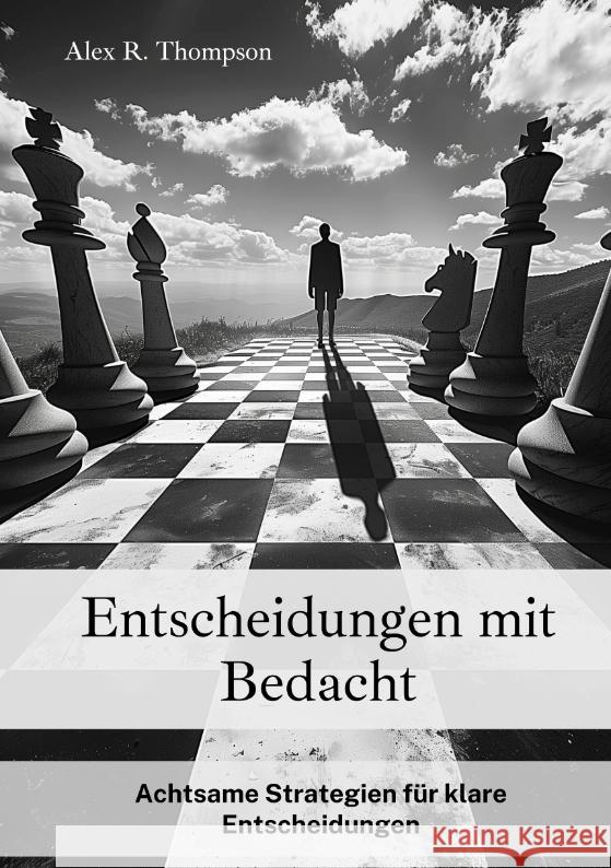 Entscheidungen mit Bedacht: Achtsame Strategien f?r klare Entscheidungen Alex R. Thompson 9783384178138