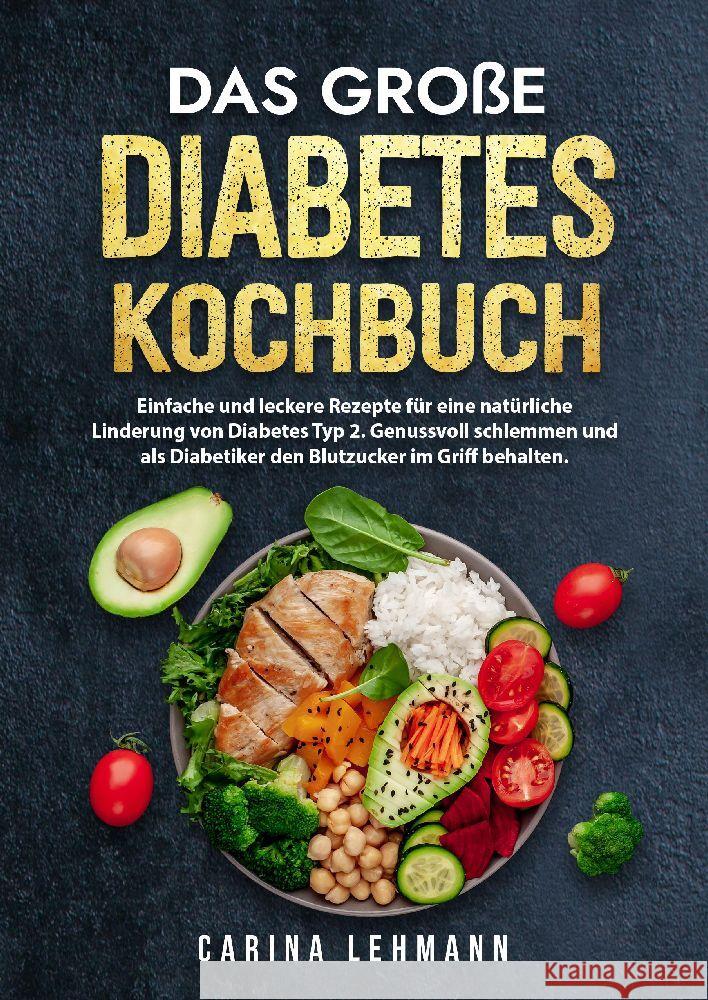 Das gro?e Diabetes Kochbuch: Einfache und leckere Rezepte f?r eine nat?rliche Linderung von Diabetes Typ 2. Genussvoll schlemmen und als Diabetiker Carina Lehmann 9783384180117 Kochfanatiker Verlag