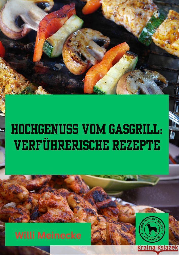 Hochgenuss vom Gasgrill: Verf?hrerische Rezepte Willi Meinecke 9783384180650 Tredition Gmbh