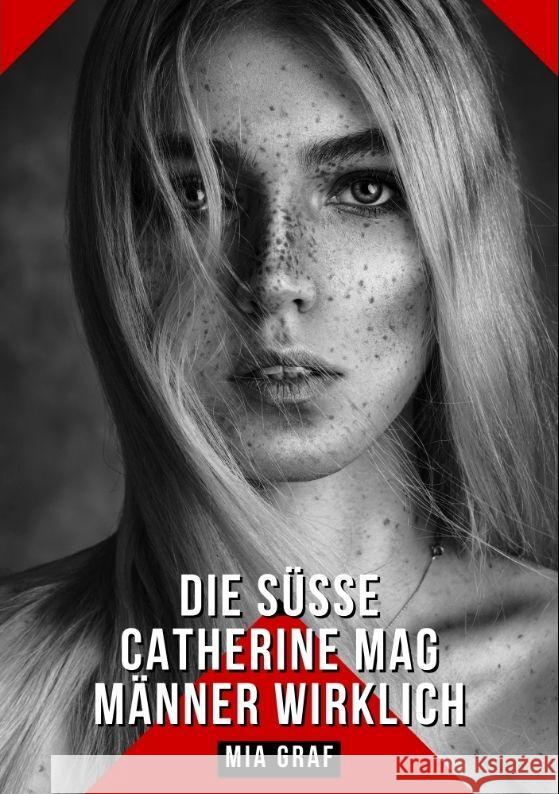 Die s??e Catherine mag M?nner wirklich: Geschichten mit explizitem Sex f?r Erwachsene Mia Graf 9783384181343