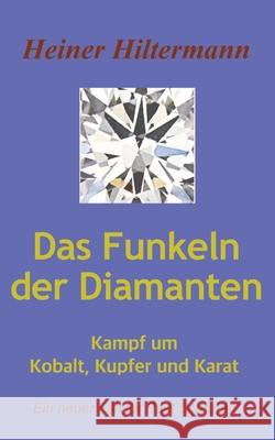 Das Funkeln der Diamanten: Kampf um Kupfer, Kobalt und Karat Heiner Hiltermann 9783384184931