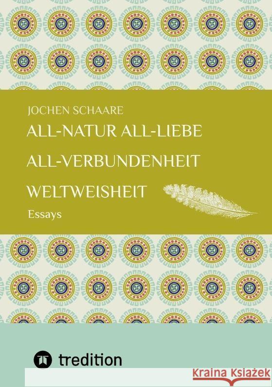 All-Natur All-Liebe All-Verbundenheit Weltweisheit: Essays Jochen Schaare 9783384185396