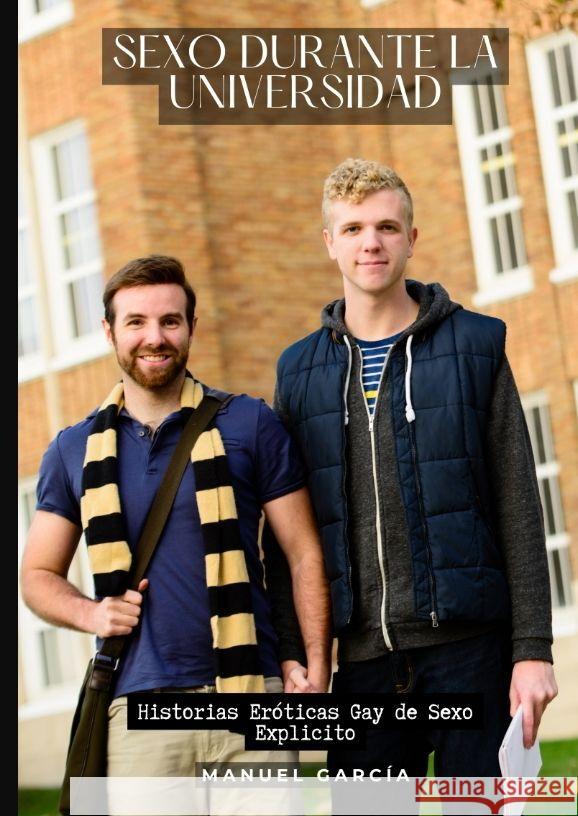 Sexo durante la Universidad: Historias Er?ticas Gay de Sexo Explicito Manuel Garc?a 9783384185624 Manuel Garcia