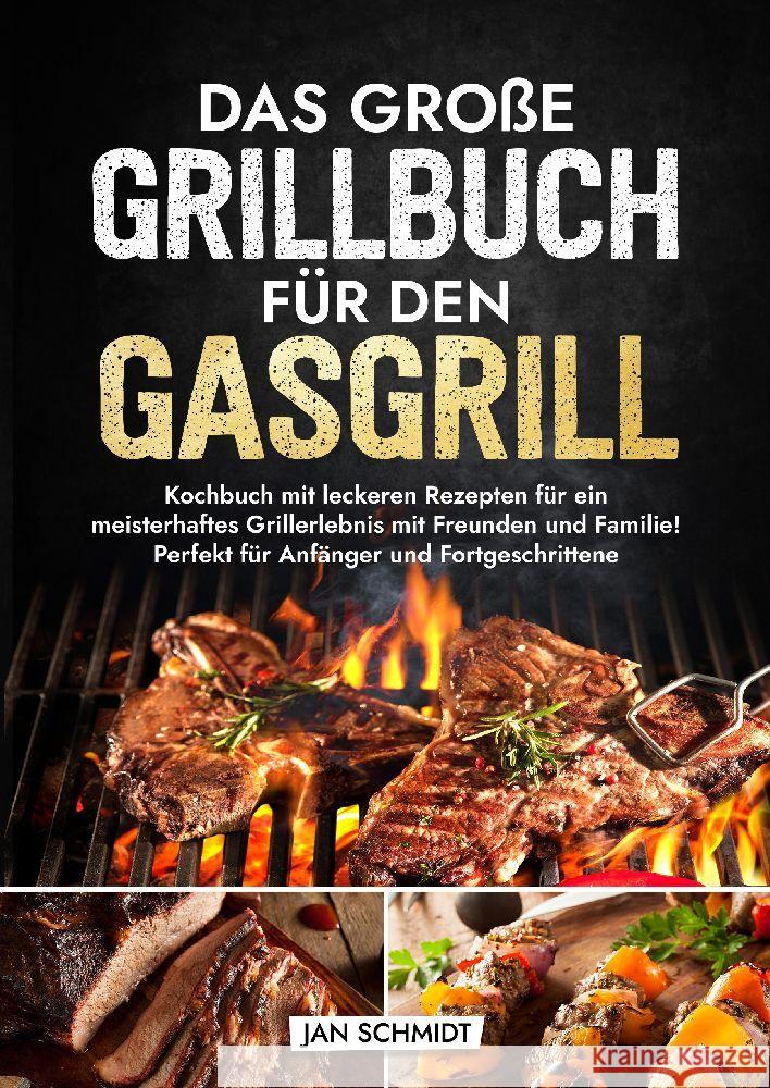 Das gro?e Grillbuch f?r den Gasgrill: Kochbuch mit leckeren Rezepten f?r ein meisterhaftes Grillerlebnis mit Freunden und Familie! Perfekt f?r Anf?nge Jan Schmidt 9783384186119 Feuerkuche Verlag