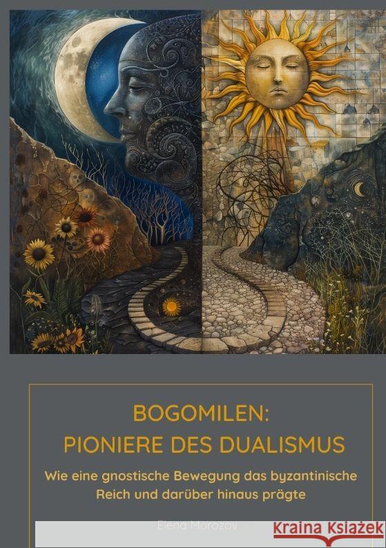 Bogomilen: Pioniere des Dualismus: Wie eine gnostische Bewegung das byzantinische Reich und dar?ber hinaus pr?gte Elena Morozova 9783384186188