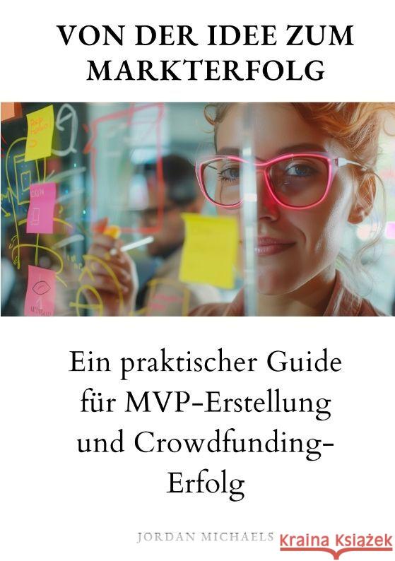 Von der Idee zum Markterfolg: Ein praktischer Guide f?r MVP-Erstellung und Crowdfunding-Erfolg Jordan Michaels 9783384186409 Tredition Gmbh