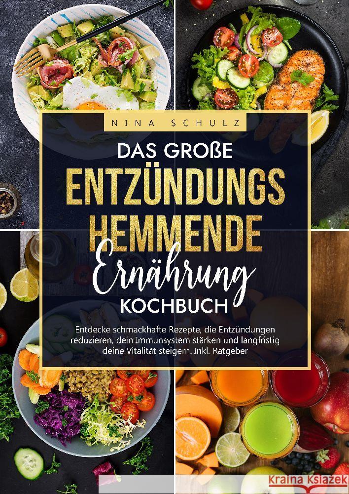 Das gro?e Entz?ndungshemmende Ern?hrung Kochbuch: Entdecke schmackhafte Rezepte, die Entz?ndungen reduzieren, dein Immunsystem st?rken und langfristig Nina Schulz 9783384187079