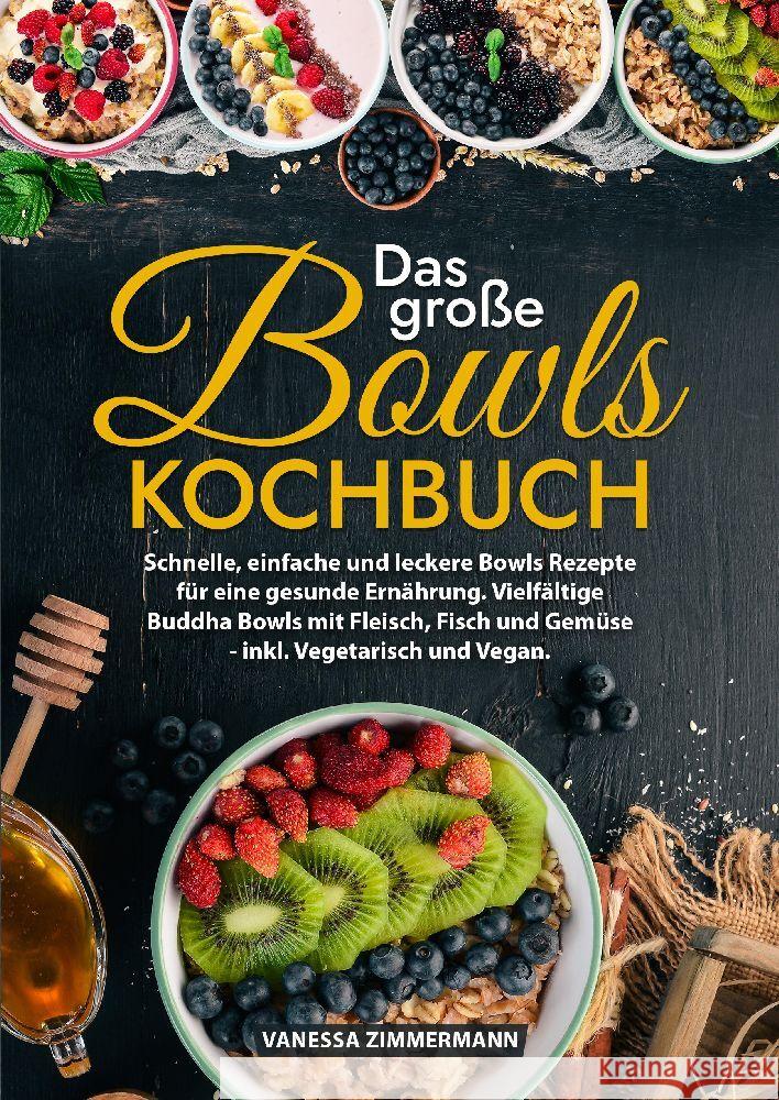 Das gro?e Bowls Kochbuch: Schnelle, einfache und leckere Bowls Rezepte f?r eine gesunde Ern?hrung. Vielf?ltige Buddha Bowls mit Fleisch, Fisch u Vanessa Zimmermann 9783384187550