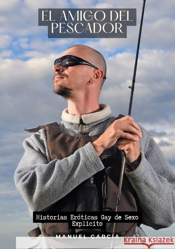 El Amigo del Pescador: Historias Er?ticas Gay de Sexo Explicito Manuel Garc?a 9783384188755 Manuel Garcia