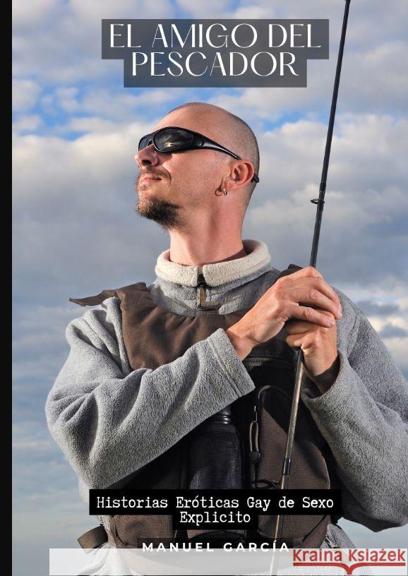 El Amigo del Pescador: Historias Er?ticas Gay de Sexo Explicito Manuel Garc?a 9783384188762 Manuel Garcia