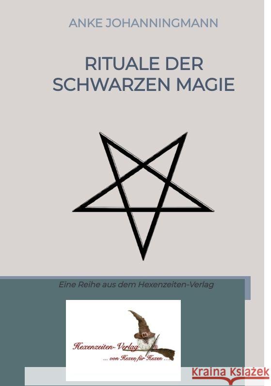 Rituale der Schwarzen Magie: Eine Reihe aus dem Hexenzeiten-Verlag Anke Johanningmann Hexenzeiten-Verlag 9783384189431