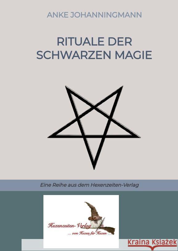 Rituale der Schwarzen Magie: Eine Reihe aus dem Hexenzeiten-Verlag Anke Johanningmann Hexenzeiten-Verlag 9783384189448