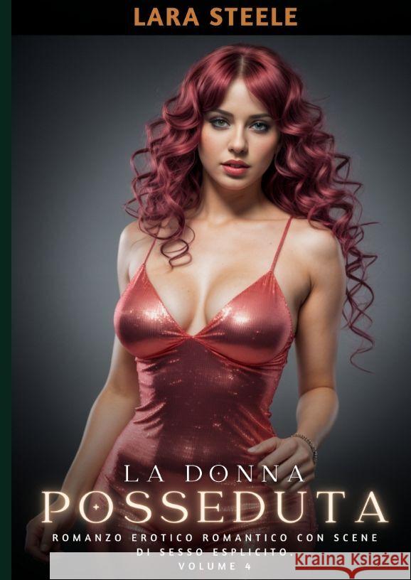 La Donna Posseduta: Romanzo Erotico Romantico con Scene di Sesso Esplicito. Volume 4 Lara Steele 9783384191236 Lara Steele