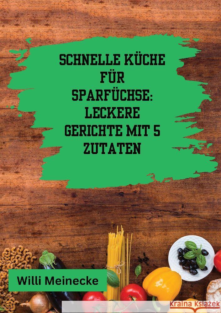 Schnelle K?che f?r Sparf?chse: Leckere Gerichte mit 5 Zutaten Willi Meinecke 9783384191250