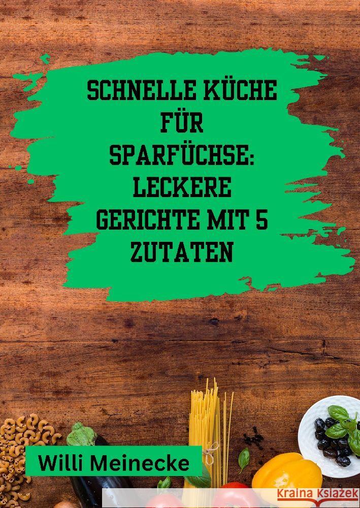 Schnelle K?che f?r Sparf?chse: Leckere Gerichte mit 5 Zutaten Willi Meinecke 9783384191267