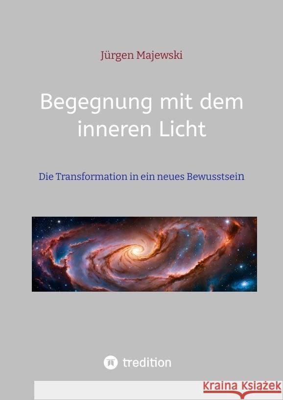Begegnung mit dem inneren Licht: Die Transformation in ein neues Bewusstsein J?rgen Majewski J?rgen Majewski 9783384191632 Tredition Gmbh