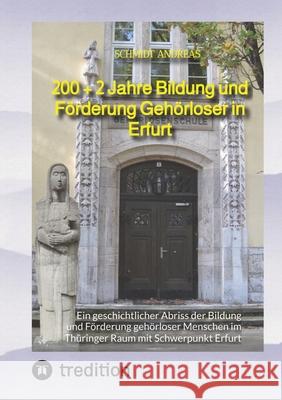 200 + 2 Jahre Bildung und F?rderung Geh?rloser in Erfurt: Ein geschichtlicher Abriss der Bildung und F?rderung geh?rloser Menschen im Th?ringer Raum m Schmidt Andreas 9783384192486 Tredition Gmbh