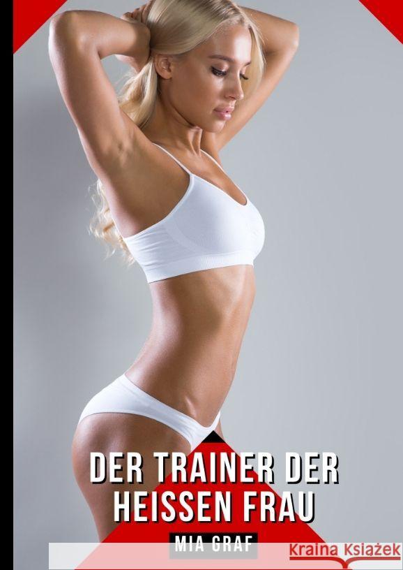 Der Trainer der hei?en Frau: Geschichten mit explizitem Sex f?r Erwachsene Mia Graf 9783384192783