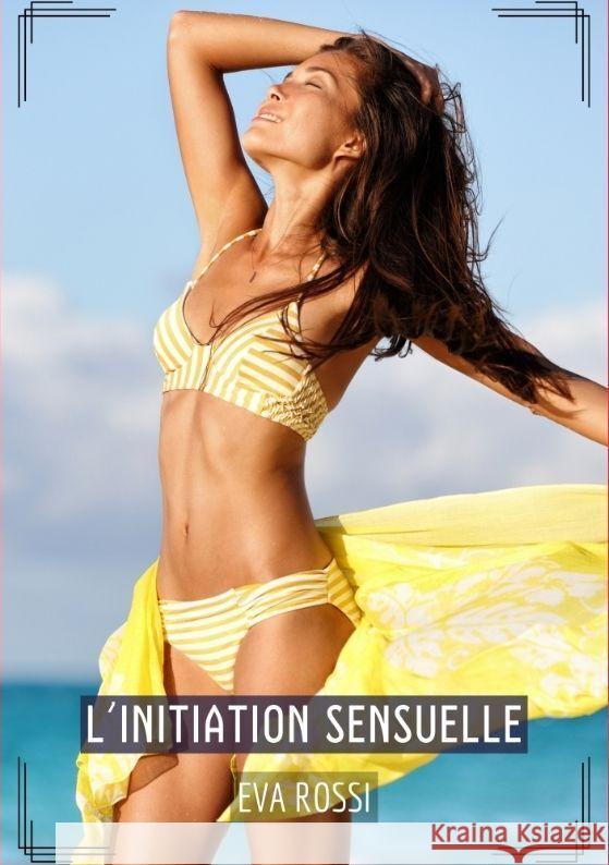 L'Initiation Sensuelle: Histoires ?rotiques Hard pour Adultes Eva Rossi 9783384196927 Eva Rossi