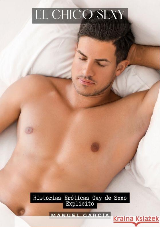 El Chico Sexy: Historias Er?ticas Gay de Sexo Explicito Manuel Garc?a 9783384198075