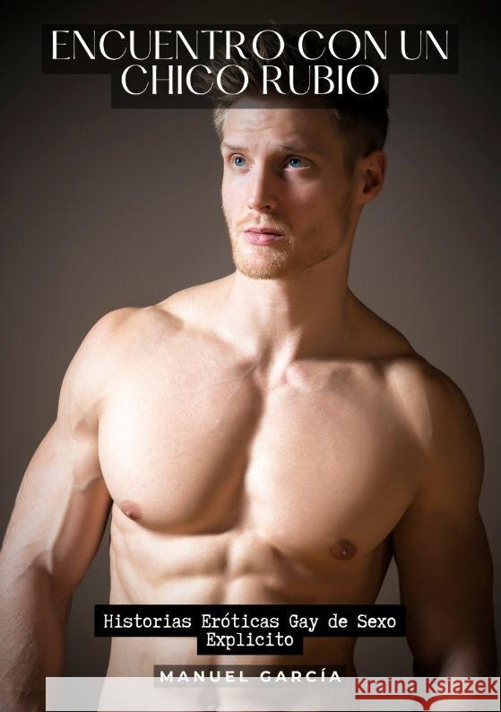 Encuentro con un Chico Rubio: Historias Er?ticas Gay de Sexo Explicito Manuel Garc?a 9783384198907 Manuel Garcia