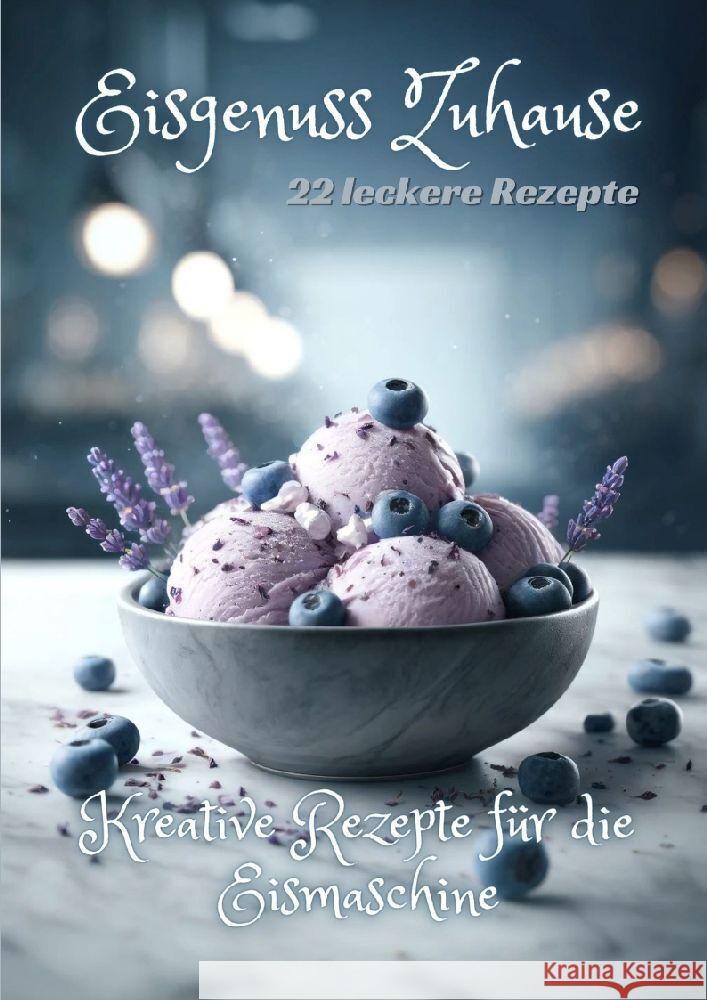 Eisgenuss Zuhause: Kreative Rezepte f?r die Eismaschine Diana Kluge 9783384199515