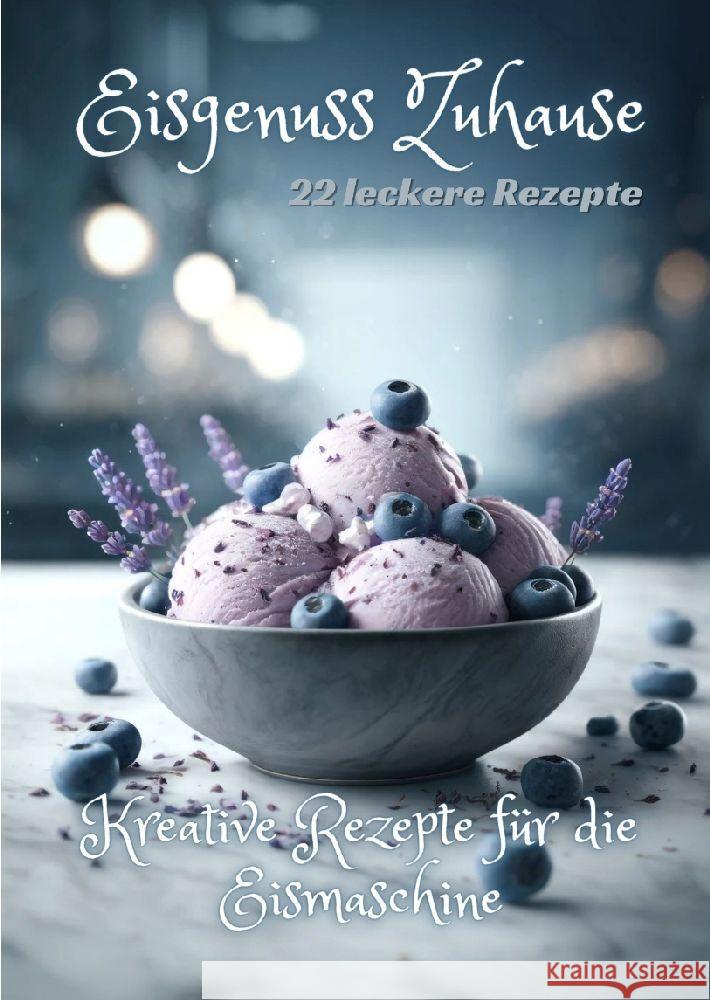 Eisgenuss Zuhause: Kreative Rezepte f?r die Eismaschine Diana Kluge 9783384199522