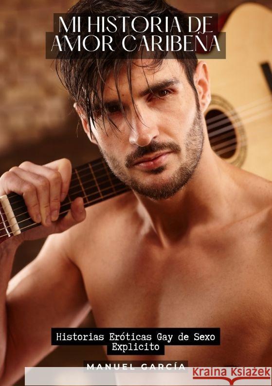 Mi Historia de Amor Caribe?a: Historias Er?ticas Gay de Sexo Explicito Manuel Garc?a 9783384199546 Manuel Garcia
