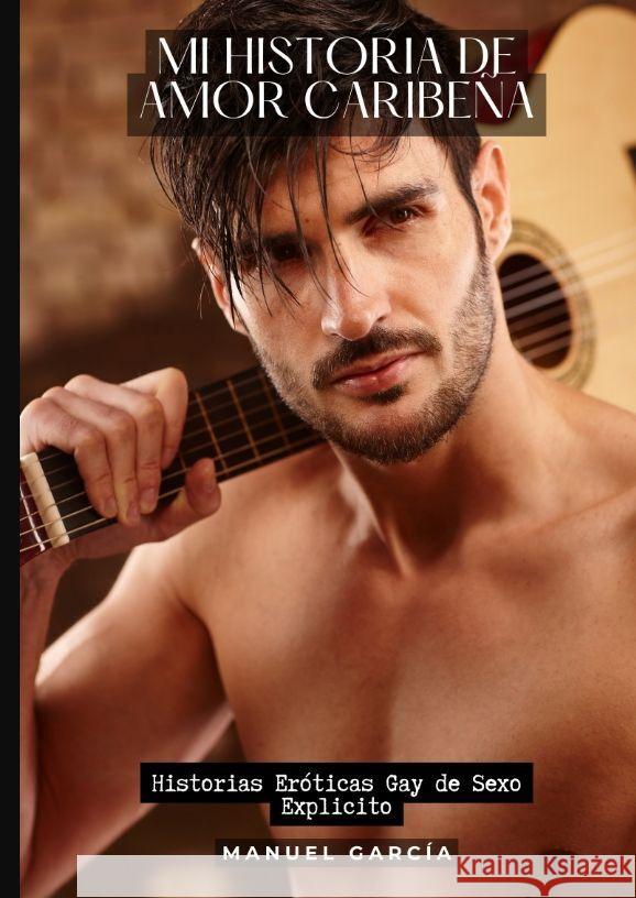 Mi Historia de Amor Caribe?a: Historias Er?ticas Gay de Sexo Explicito Manuel Garc?a 9783384199553 Manuel Garcia