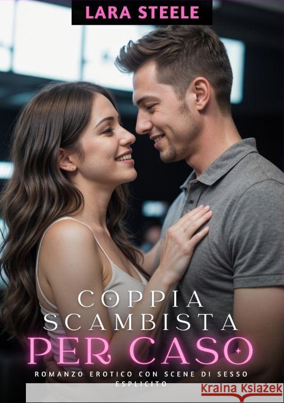 Coppia Scambista per Caso: Romanzo Erotico con Scene di Sesso Esplicito Lara Steele 9783384200136 Lara Steele