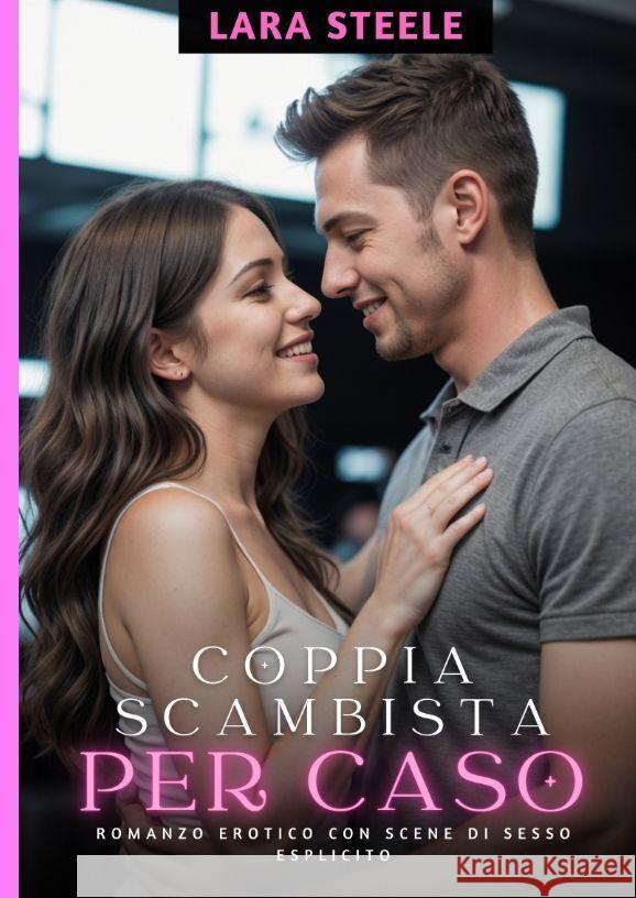 Coppia Scambista per Caso: Romanzo Erotico con Scene di Sesso Esplicito Lara Steele 9783384200143 Lara Steele