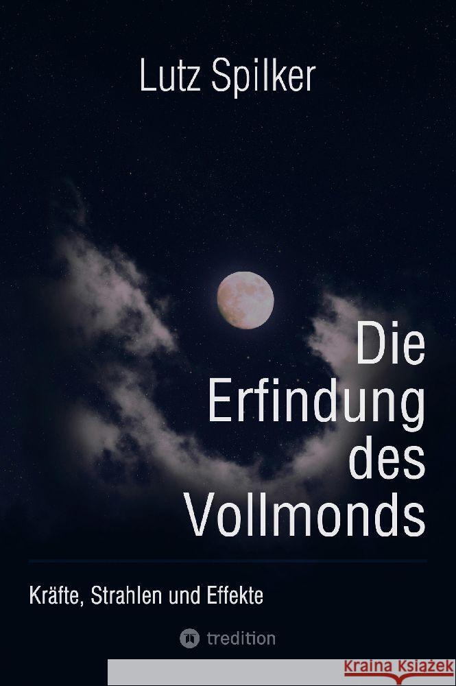 Die Erfindung des Vollmonds: Kr?fte, Strahlen und Effekte Lutz Spilker 9783384200297 Tredition Gmbh