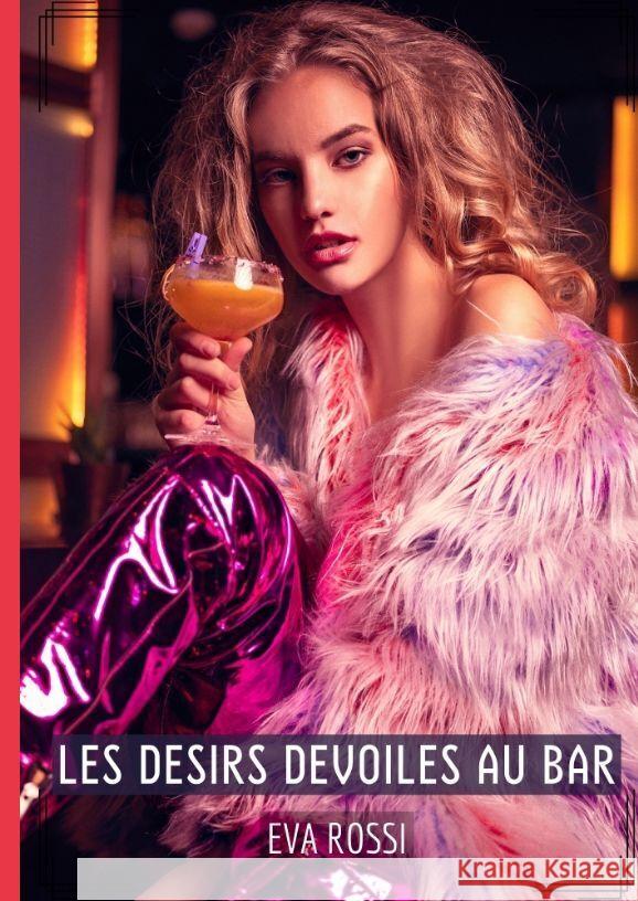 Les Desirs Devoiles au Bar: Compilation ?rotique de Sexe sans Limites pour Adultes Eva Rossi 9783384200334 Eva Rossi