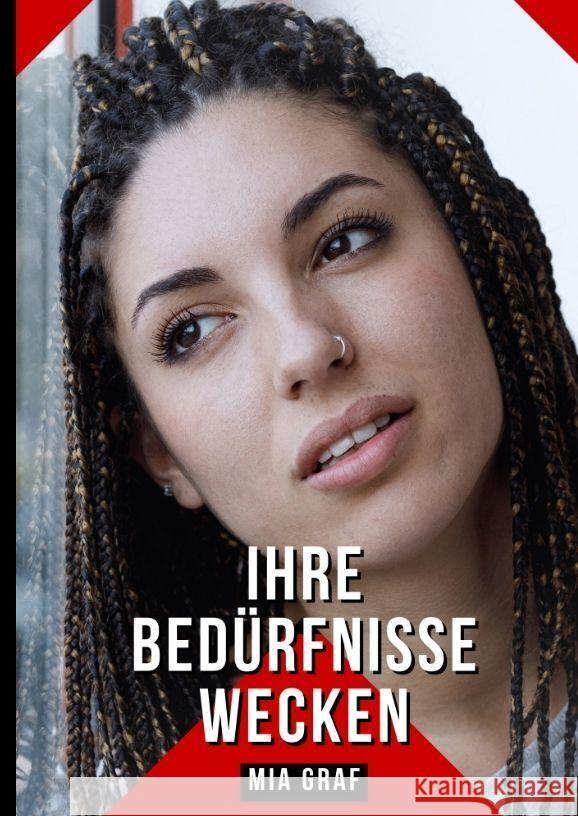 Ihre Bed?rfnisse wecken: Geschichten mit explizitem Sex f?r Erwachsene Mia Graf 9783384202123