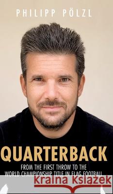 Quarterback: From the first throw to the world championship title in flag football Philipp P?lzl 9783384203328