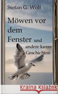 M?wen vor dem Fenster: und andere kurze Geschichten Stefan G. Wolf 9783384203953