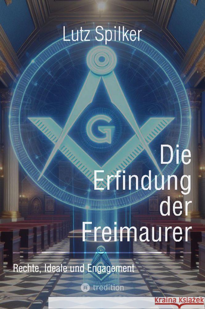 Die Erfindung der Freimaurer: Rechte, Ideale und Engagement Lutz Spilker 9783384204097 Tredition Gmbh