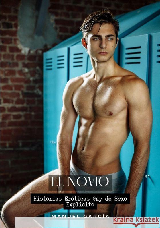 El Novio: Historias Er?ticas Gay de Sexo Explicito Manuel Garc?a 9783384204325