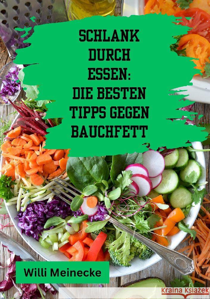 Schlank durch Essen: Die besten Tipps gegen Bauchfett: Mit 100 ausf?hrlichen Rezepten! Willi Meinecke 9783384206695