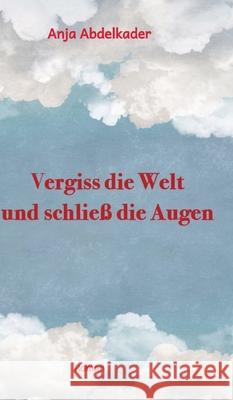 Vergiss die Welt und schlie? die Augen Anja Abdelkader 9783384207296 A&a Books