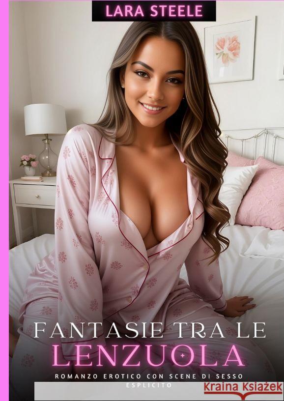 Fantasie tra le Lenzuola: Romanzo Erotico con Scene di Sesso Esplicito Lara Steele 9783384207326