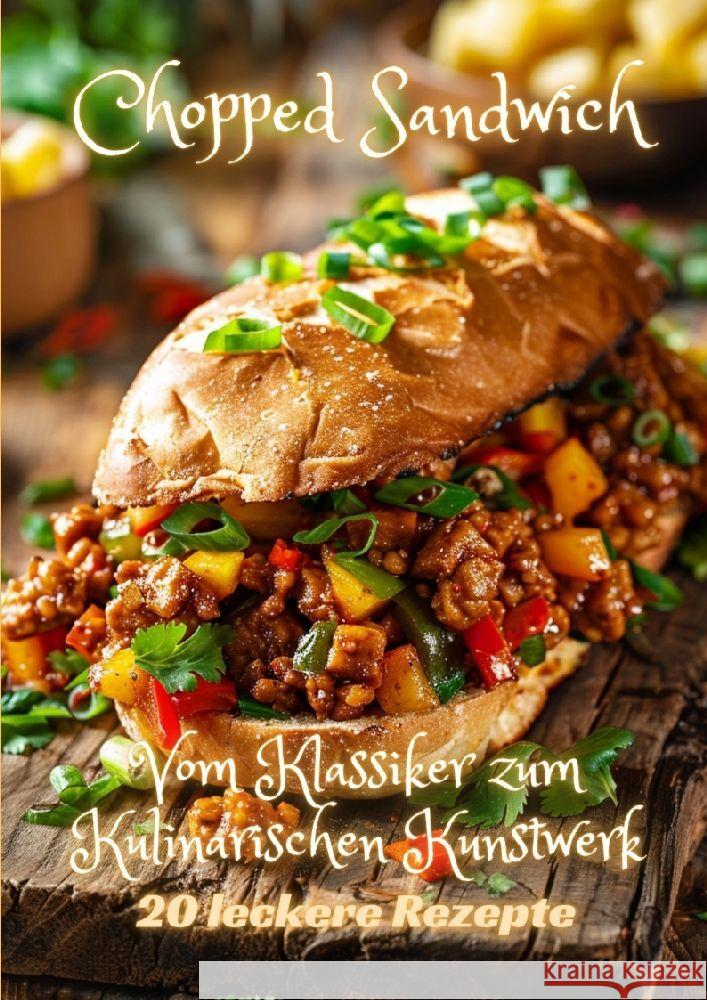 Chopped Sandwich: Vom Klassiker zum Kulinarischen Kunstwerk Diana Kluge 9783384207456