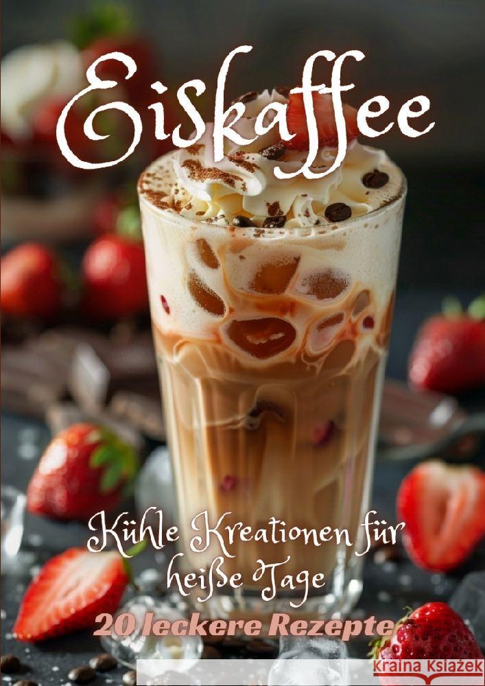 Eiskaffee: K?hle Kreationen f?r hei?e Tage Diana Kluge 9783384208071 Tredition Gmbh