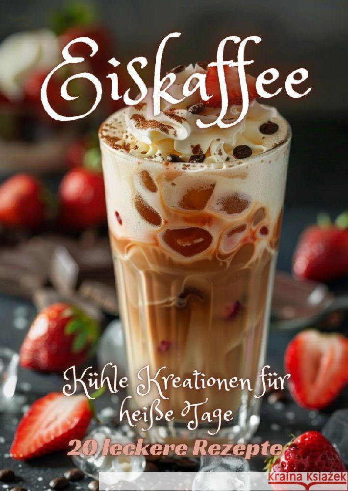 Eiskaffee: K?hle Kreationen f?r hei?e Tage Diana Kluge 9783384208088 Tredition Gmbh