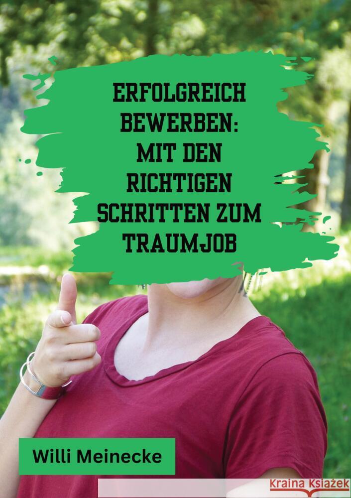 Erfolgreich bewerben: Mit den richtigen Schritten zum Traumjob Meinecke, Willi 9783384208361